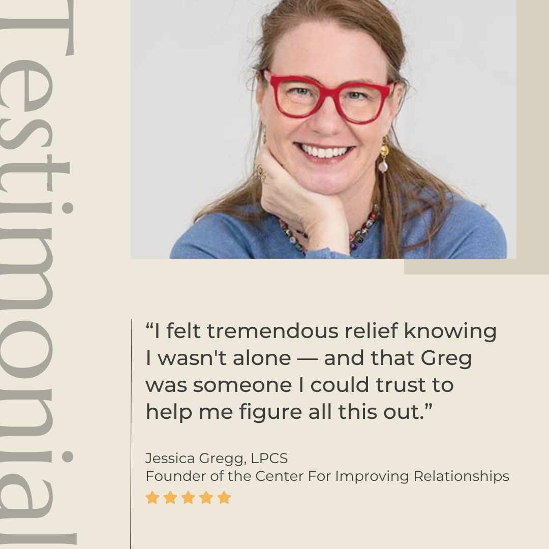 Jessica Gregg Therapy Group Practice Marketing Consultant Testimonial - I felt tremendous relief knowing I wasn't alone — and that Greg was someone I could trust to help me figure all this out.