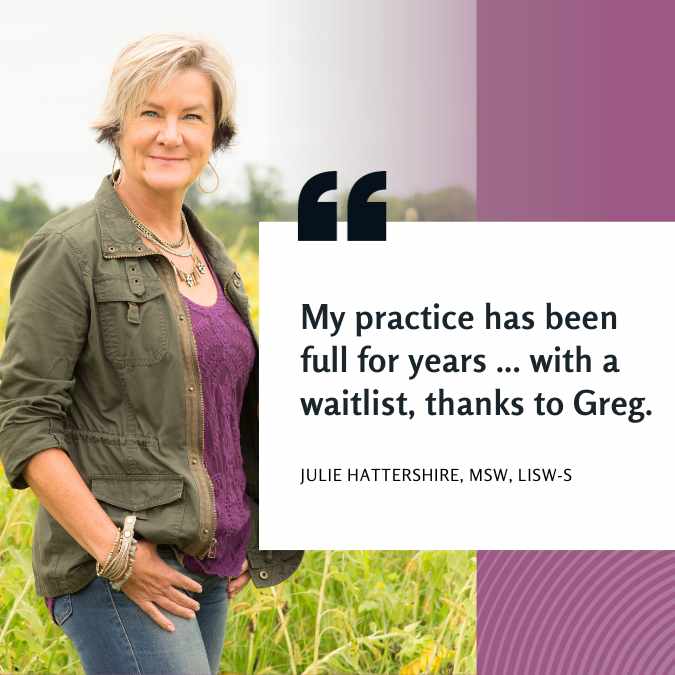 Julie Hattershire therapist marketing agency testimonial - My practice has been full for years ... with a waitlist, thanks to Greg.